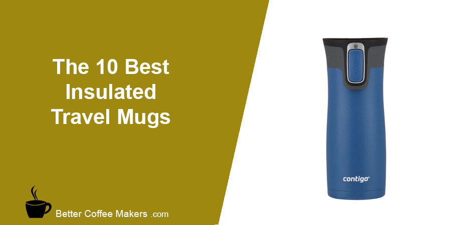 Best Insulated Coffee Mugs - Travel Mug